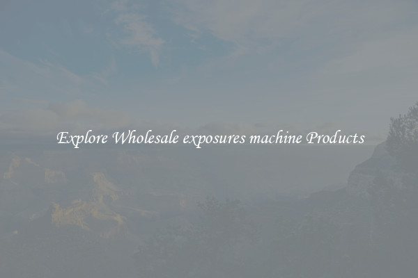 Explore Wholesale exposures machine Products