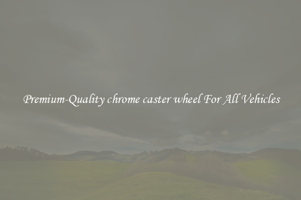 Premium-Quality chrome caster wheel For All Vehicles