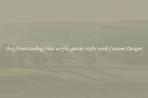 Buy Freestanding clear acrylic guitar crafts with Custom Designs