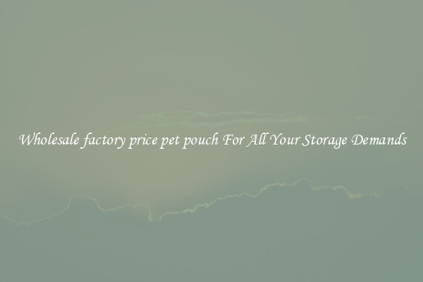 Wholesale factory price pet pouch For All Your Storage Demands