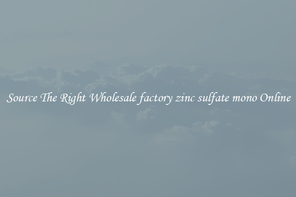 Source The Right Wholesale factory zinc sulfate mono Online