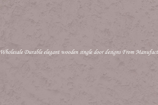 Buy Wholesale Durable elegant wooden single door designs From Manufacturers