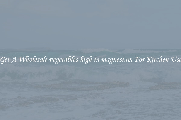 Get A Wholesale vegetables high in magnesium For Kitchen Use