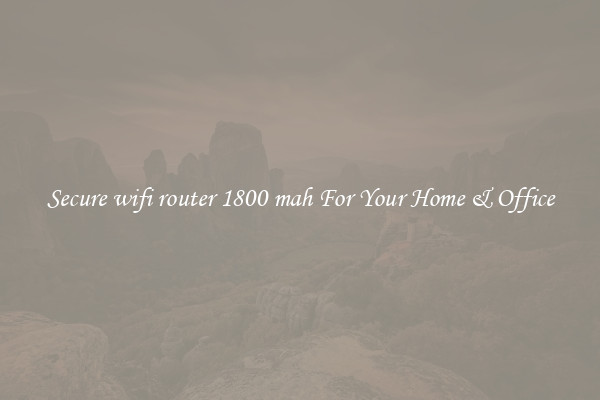Secure wifi router 1800 mah For Your Home & Office