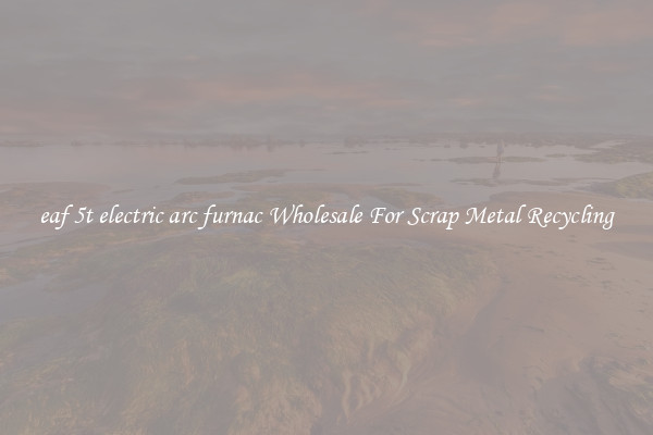 eaf 5t electric arc furnac Wholesale For Scrap Metal Recycling