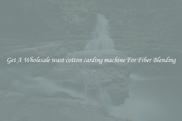 Get A Wholesale wast cotton carding machine For Fiber Blending