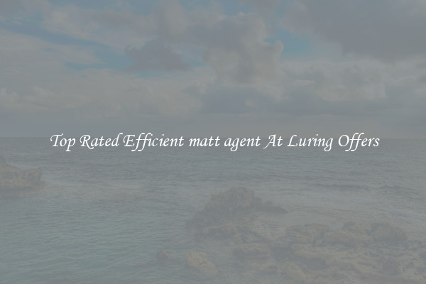 Top Rated Efficient matt agent At Luring Offers
