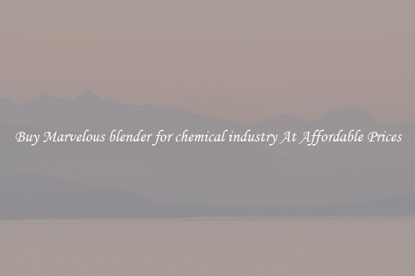 Buy Marvelous blender for chemical industry At Affordable Prices