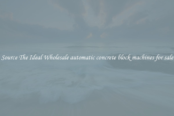 Source The Ideal Wholesale automatic concrete block machines for sale