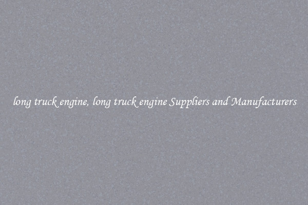 long truck engine, long truck engine Suppliers and Manufacturers