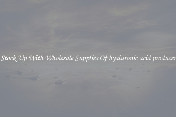 Stock Up With Wholesale Supplies Of hyaluronic acid producer