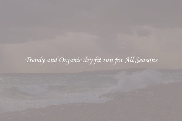 Trendy and Organic dry fit run for All Seasons