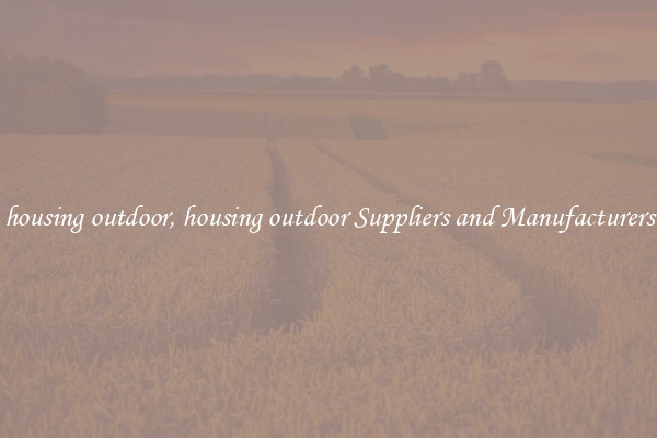housing outdoor, housing outdoor Suppliers and Manufacturers
