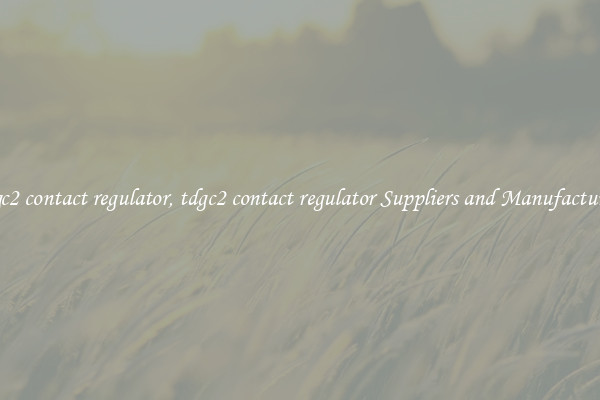 tdgc2 contact regulator, tdgc2 contact regulator Suppliers and Manufacturers