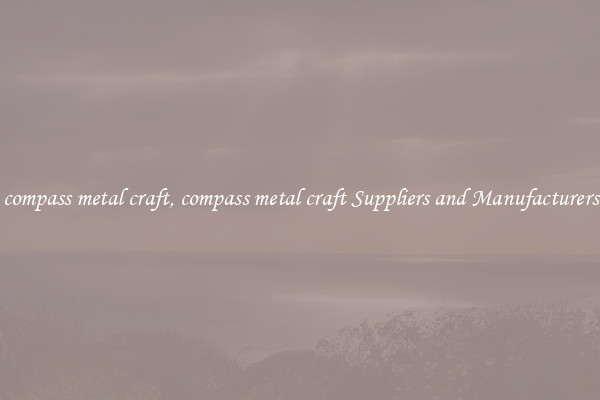 compass metal craft, compass metal craft Suppliers and Manufacturers