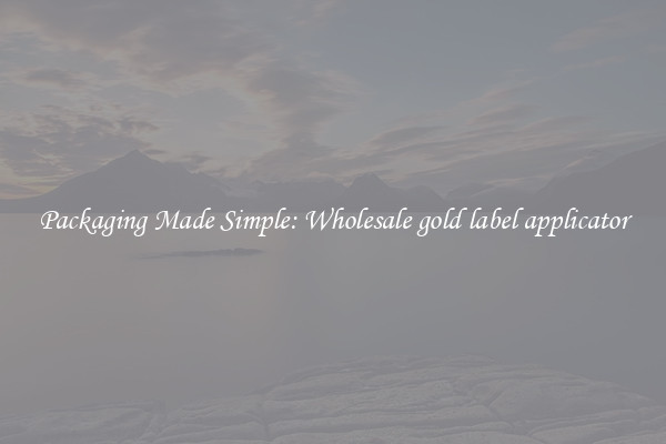 Packaging Made Simple: Wholesale gold label applicator