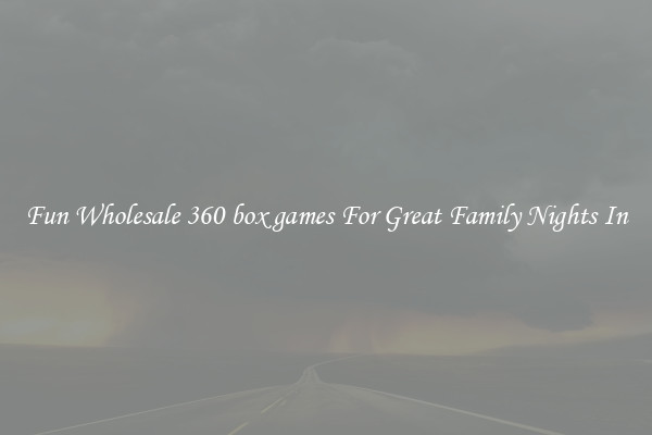 Fun Wholesale 360 box games For Great Family Nights In