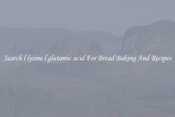 Search l lysine l glutamic acid For Bread Baking And Recipes