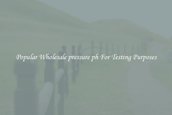 Popular Wholesale pressure ph For Testing Purposes