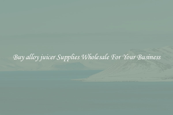 Buy alloy juicer Supplies Wholesale For Your Business