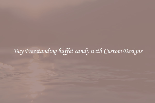 Buy Freestanding buffet candy with Custom Designs