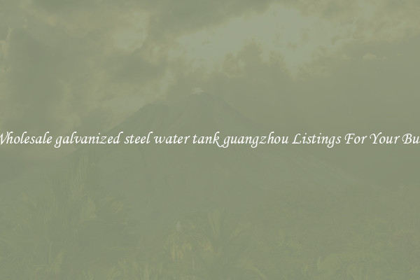 See Wholesale galvanized steel water tank guangzhou Listings For Your Business
