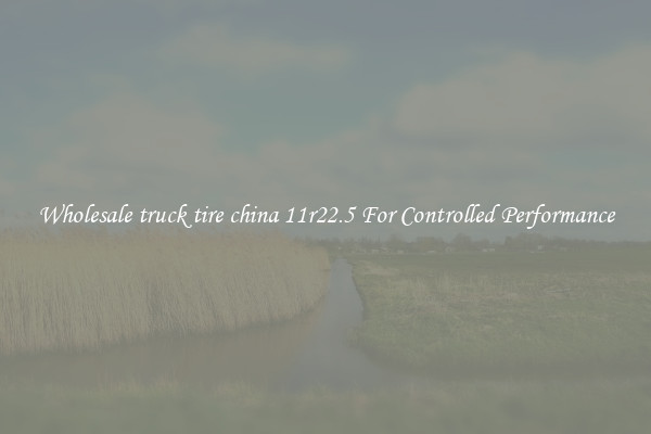 Wholesale truck tire china 11r22.5 For Controlled Performance