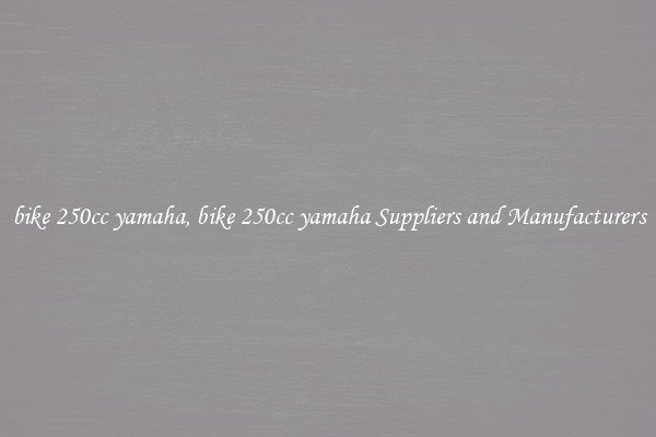 bike 250cc yamaha, bike 250cc yamaha Suppliers and Manufacturers