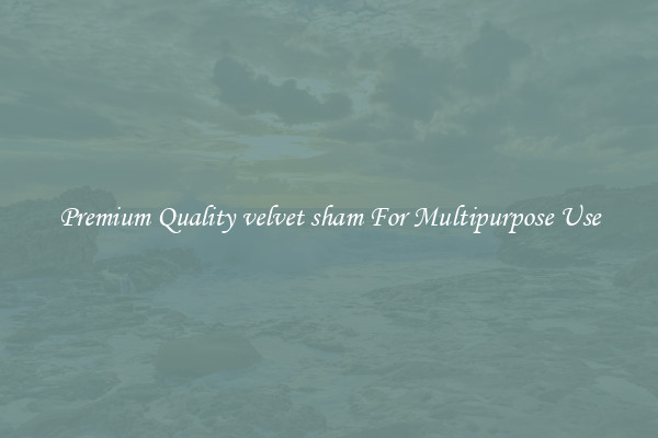 Premium Quality velvet sham For Multipurpose Use