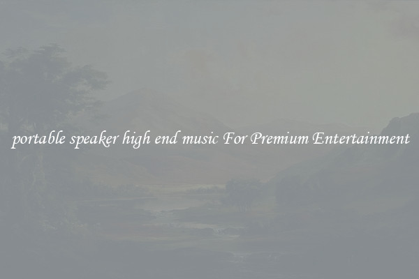 portable speaker high end music For Premium Entertainment