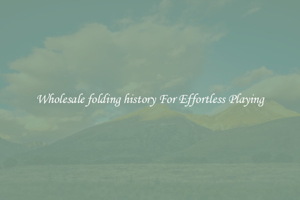 Wholesale folding history For Effortless Playing