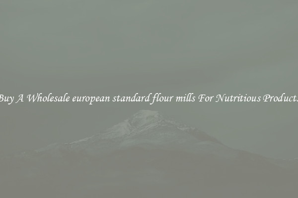Buy A Wholesale european standard flour mills For Nutritious Products.