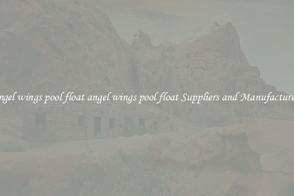 angel wings pool float angel wings pool float Suppliers and Manufacturers