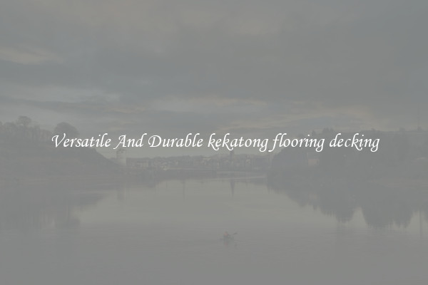 Versatile And Durable kekatong flooring decking