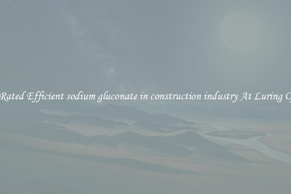 Top Rated Efficient sodium gluconate in construction industry At Luring Offers