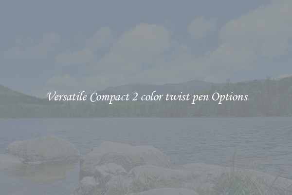 Versatile Compact 2 color twist pen Options