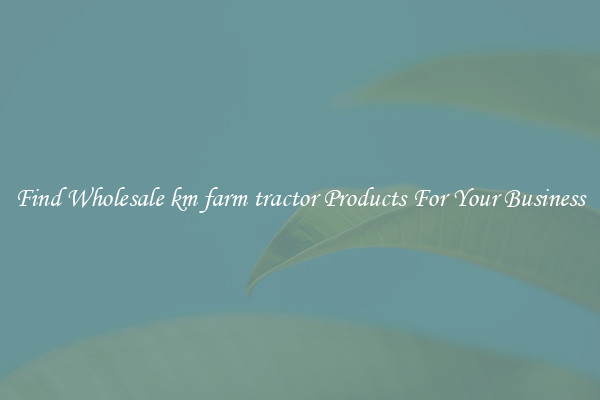 Find Wholesale km farm tractor Products For Your Business