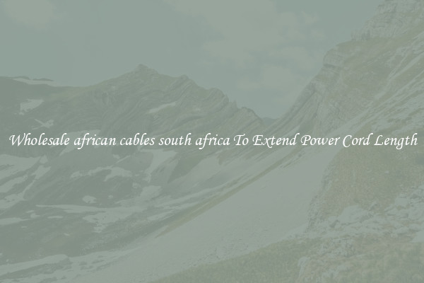 Wholesale african cables south africa To Extend Power Cord Length