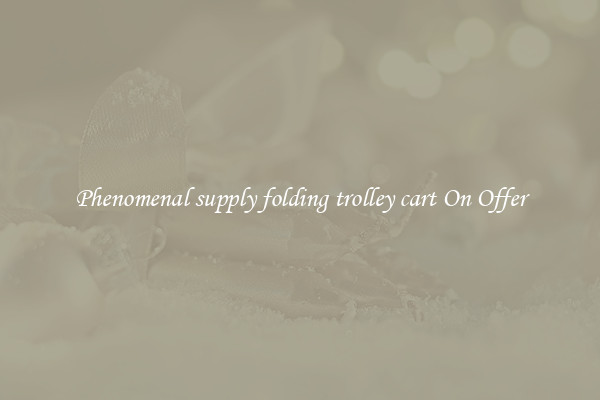 Phenomenal supply folding trolley cart On Offer