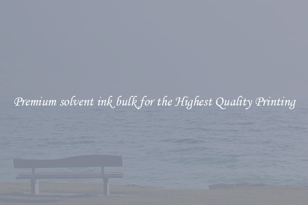 Premium solvent ink bulk for the Highest Quality Printing