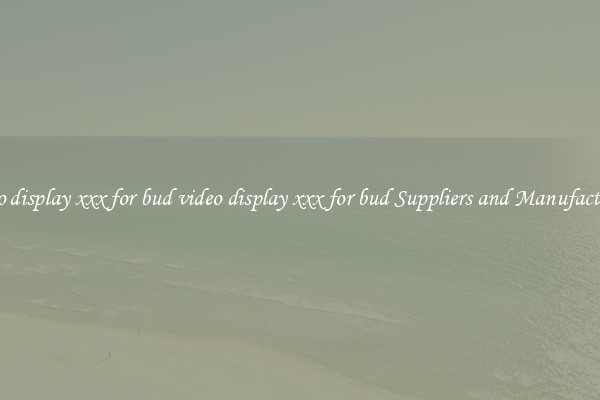 video display xxx for bud video display xxx for bud Suppliers and Manufacturers