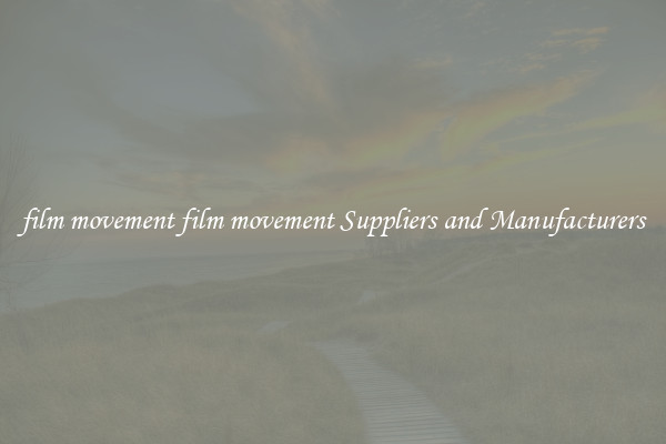 film movement film movement Suppliers and Manufacturers