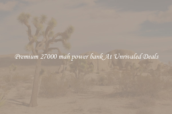 Premium 27000 mah power bank At Unrivaled Deals