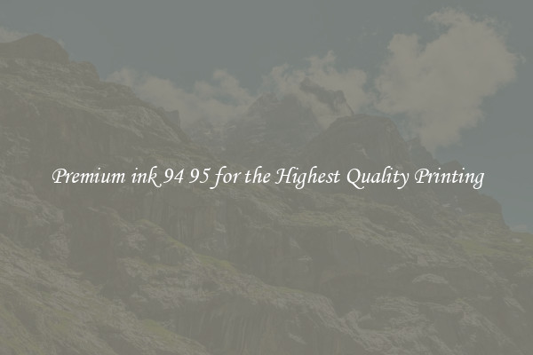 Premium ink 94 95 for the Highest Quality Printing