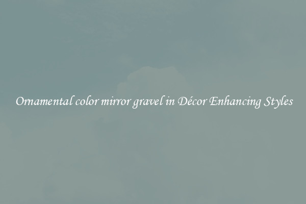 Ornamental color mirror gravel in Décor Enhancing Styles