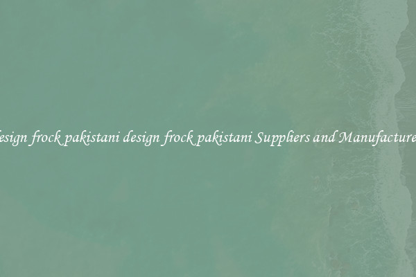 design frock pakistani design frock pakistani Suppliers and Manufacturers