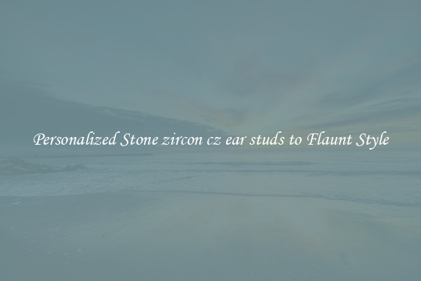Personalized Stone zircon cz ear studs to Flaunt Style