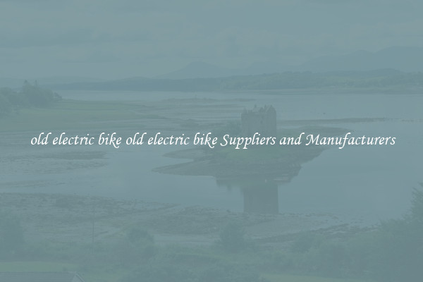 old electric bike old electric bike Suppliers and Manufacturers