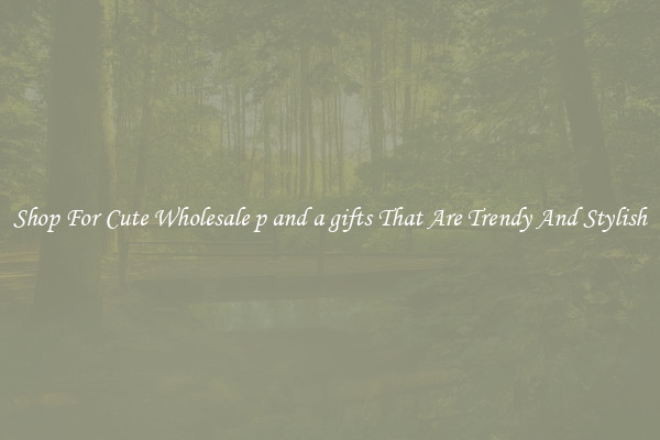 Shop For Cute Wholesale p and a gifts That Are Trendy And Stylish