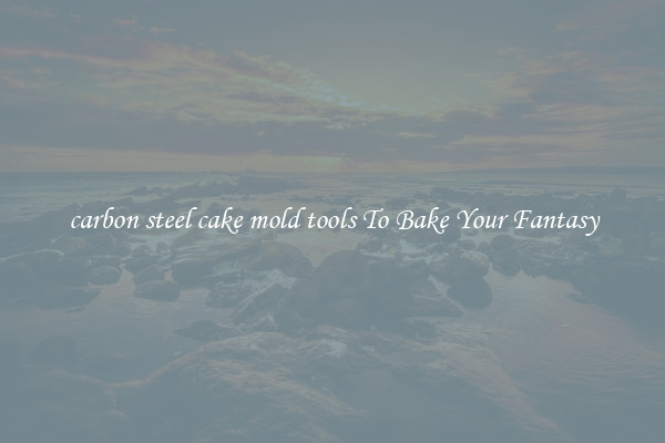 carbon steel cake mold tools To Bake Your Fantasy